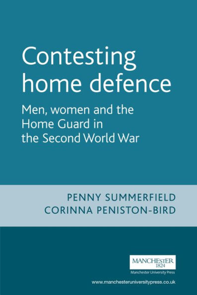 Contesting home defence: Men, women and the Home Guard in the Second World War