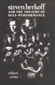 Title: Steven Berkoff and the theatre of self-performance, Author: Robert Cross