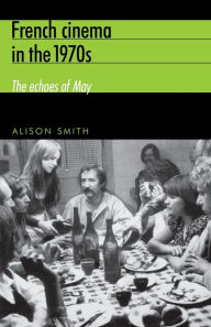 Title: French cinema in the 1970s: The echoes of May, Author: Alison Smith