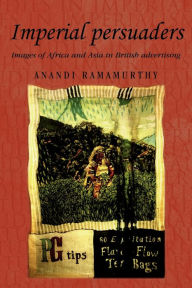 Title: Imperial persuaders: Images of Africa and Asia in British advertising, Author: Anandi Ramamurthy