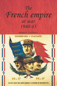 Title: The French empire at War, 1940-1945, Author: Martin Thomas