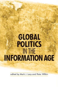 Title: Global politics in the information age, Author: Mark J. Lacy