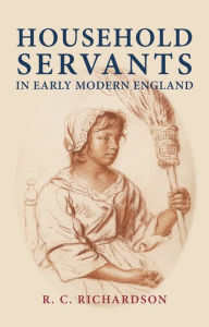 Title: Household servants in early modern England, Author: R Richardson