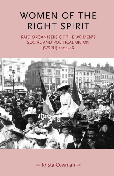 Women of the right spirit: Paid organisers of the Women's Social and Political Union (WSPU), 1904-18