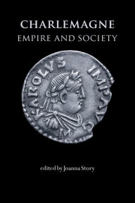 Title: Charlemagne: Empire and society, Author: Joanna Story