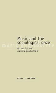 Title: Music and the sociological gaze: Art worlds and cultural production, Author: Peter J. Martin