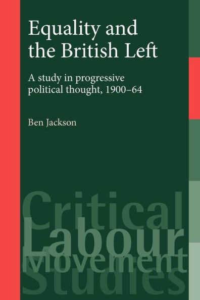 Equality and the British Left: A study in progressive political thought, 1900-64