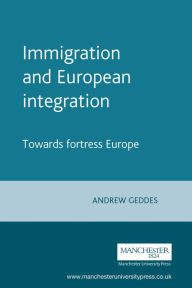 Title: Immigration and European integration: Towards fortress Europe, Author: Andrew Geddes