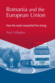 Title: Romania and the European Union: How the weak vanquished the strong, Author: Tom Gallagher