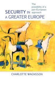 Title: Security in a greater Europe: The possibility of a pan-European approach, Author: Charlotte Wagnsson