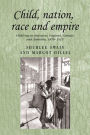 Child, nation, race and empire: Child rescue discourse, England, Canada and Australia, 1850-1915
