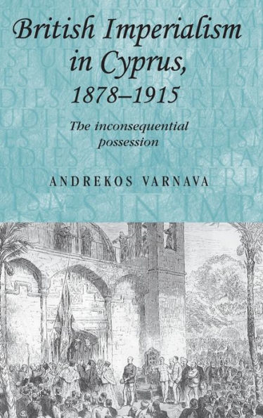 British imperialism in Cyprus, 1878-1915: The inconsequential possession