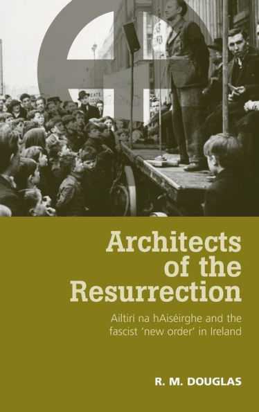 Architects of the Resurrection: Ailtirí na hAiséirghe and the Fascist 'New Order' in Ireland