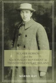 Title: Bulmer Hobson and the Nationalist movement in twentieth-century Ireland, Author: Marnie Hay