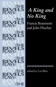 Title: A King and No King: Beaumont and Fletcher, Author: Lee Bliss