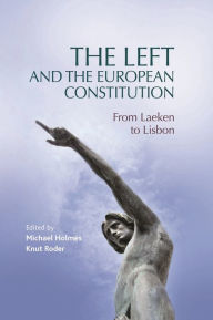 Title: The Left and the European Constitution: From Laeken to Lisbon, Author: Michael Holmes