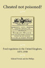 Cheated not poisoned?: Food regulation in the United Kingdom, 1875-1938