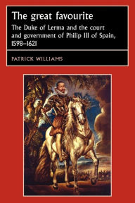 Title: The great favourite: The Duke of Lerma and the court and government of Philip III of Spain, 1598-1621, Author: Patrick Williams