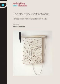 Title: The Do-It-Yourself Artwork: Participation from Fluxus to New Media, Author: Anna Dezeuze