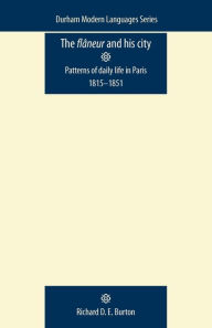 Title: The flâneur and his city: Patterns of daily life in Paris 1815-1851, Author: Richard D. E. Burton