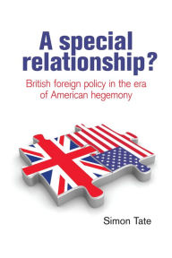 Title: A special relationship?: British foreign policy in the era of American hegemony, Author: Simon Tate