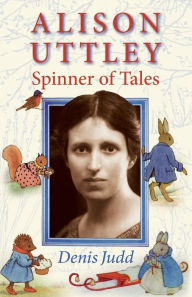 Title: Alison Uttley: Spinner of Tales: The authorised biography of the creator of Little Grey Rabbit, Author: Denis Judd