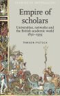 Empire of scholars: Universities, networks and the British academic world, 1850-1939