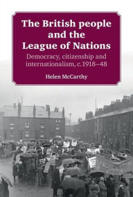 Title: The British people and the League of Nations: Democracy, citizenship and internationalism, <i>c</i>.1918-45, Author: Helen McCarthy