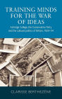Training minds for the war of ideas: Ashridge College, the Conservative Party and the cultural politics of Britain, 1929-54