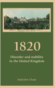 Title: 1820: Disorder and stability in the United Kingdom, Author: Malcolm Chase