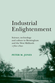 Title: Industrial Enlightenment: Science, technology and culture in Birmingham and the West Midlands 1760-1820, Author: Peter Jones