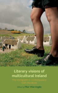 Title: Literary visions of multicultural Ireland: The immigrant in contemporary Irish literature, Author: Pilar Villar-Argaiz