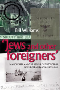 Title: Jews and other foreigners: Manchester and the rescue of the victims of European Fascism, 1933-40, Author: Bill Williams