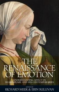 Title: The Renaissance of emotion: Understanding affect in Shakespeare and his contemporaries, Author: Richard Meek