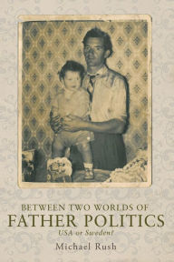 Title: Between two worlds of father politics: USA or Sweden?, Author: Michael Rush