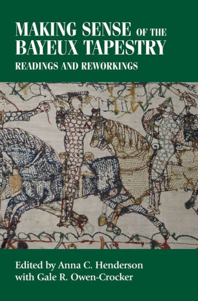 Making sense of the Bayeux Tapestry: Readings and reworkings