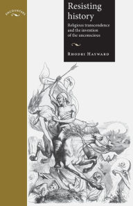 Title: Resisting history: Religious transcendence and the invention of the unconscious, Author: Rhodri Hayward