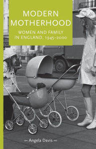 Title: Modern motherhood: Women and family in England, 1945-2000, Author: Angela Davis
