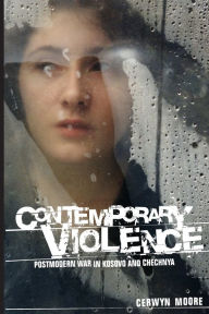 Contemporary Violence: Postmodern War in Kosovo and Chechnya