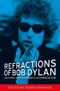 Title: Refractions of Bob Dylan: Cultural appropriations of an American icon, Author: Eugen Banauch