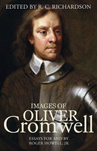 Title: Images of Oliver Cromwell: Essays for and by Roger Howell, Jr, Author: R Richardson