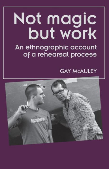 Not magic but work: An ethnographic account of a rehearsal process