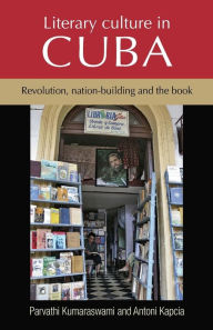 Title: Literary culture in Cuba: Revolution, nation-building and the book, Author: Par Kumaraswami