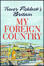 My Foreign Country: Trevor Fishlock's Britain