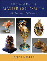Title: The Work of a Master Goldsmith: A Unique Collection, Author: James Miller