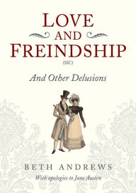 Title: Love and Freindship (Sic): And Other Delusions, Author: Beth Andrews