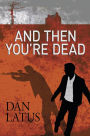 And Then You're Dead