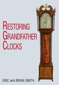 Title: Restoring Grandfather Clocks, Author: Eric Smith