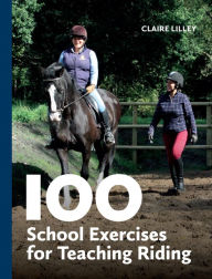 Title: 100 School Exercises for Teaching Riding, Author: Claire Lilley