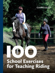 Title: 100 School Exercises for Teaching Riding, Author: Claire Lilley